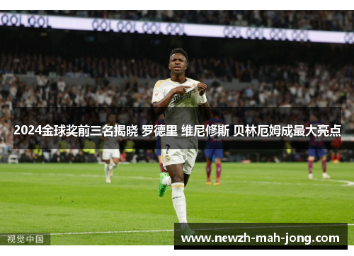 2024金球奖前三名揭晓 罗德里 维尼修斯 贝林厄姆成最大亮点