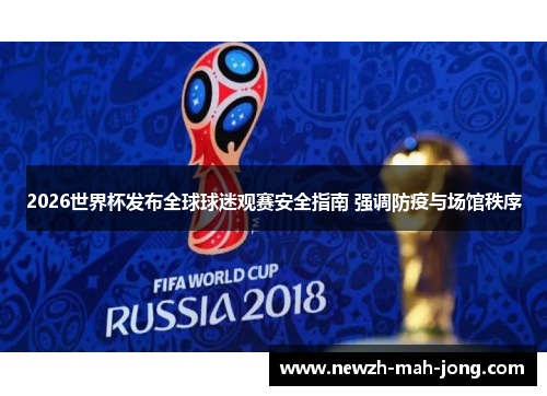 2026世界杯发布全球球迷观赛安全指南 强调防疫与场馆秩序